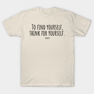 To-find-yourself,think-for-yourself.(Socrates) T-Shirt
